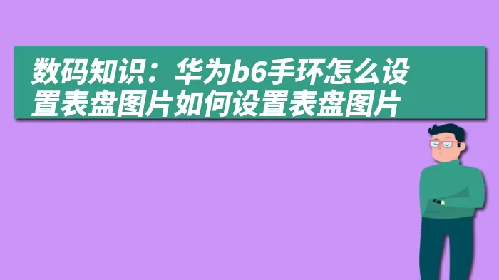 数码知识：华为b6手环怎么设置表盘图片如何设置表盘图片