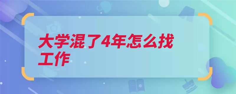 大学混了4年怎么找工作