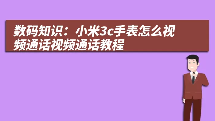 数码知识：小米3c手表怎么视频通话视频通话教程