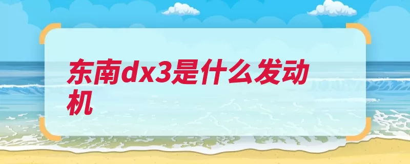 东南dx3是什么发动机（发动机东南这款三）