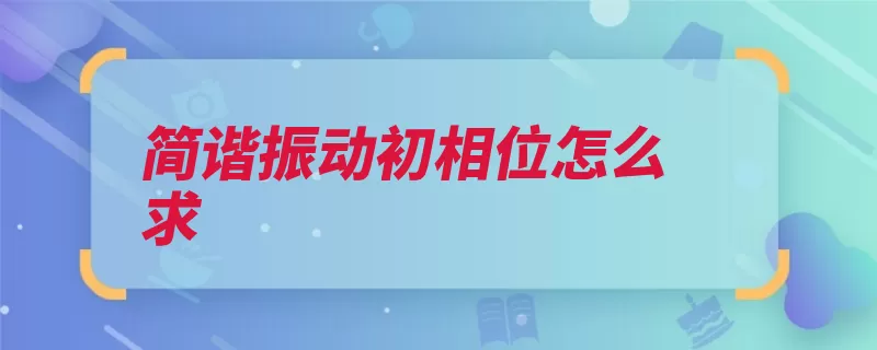 简谐振动初相位怎么求