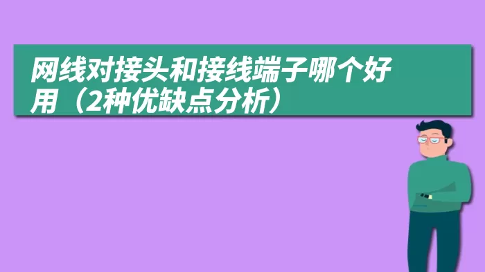 网线对接头和接线端子哪个好用（2种优缺点分析）