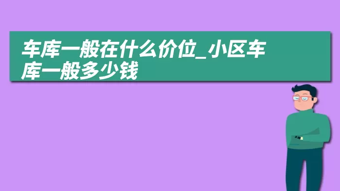 车库一般在什么价位_小区车库一般多少钱