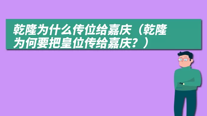 乾隆为什么传位给嘉庆（乾隆为何要把皇位传给嘉庆？）