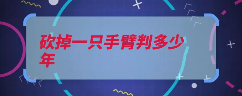 砍掉一只手臂判多少年（有期徒刑重伤致人）