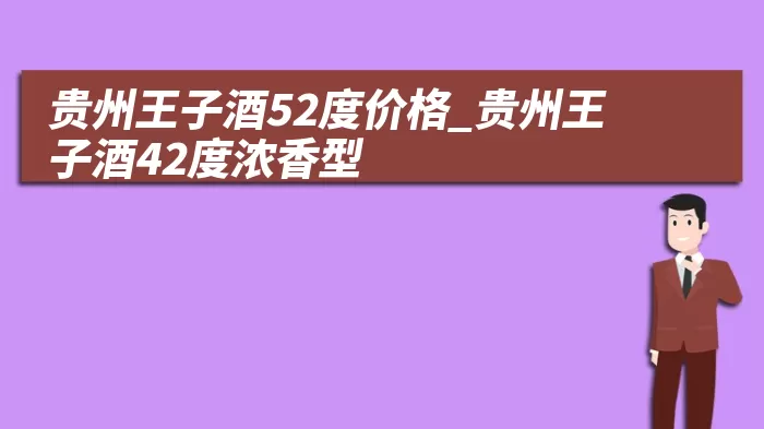 贵州王子酒52度价格_贵州王子酒42度浓香型