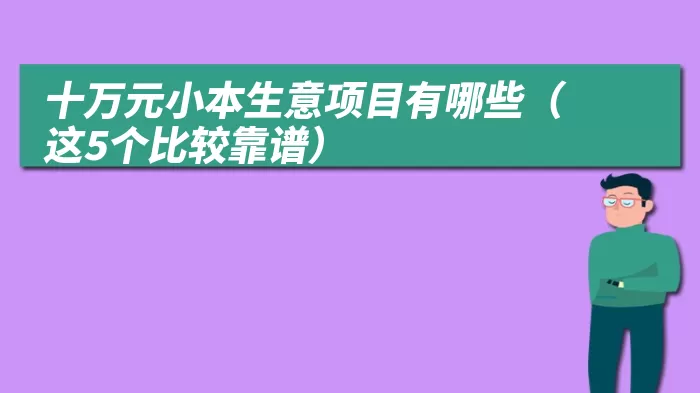 十万元小本生意项目有哪些（这5个比较靠谱）