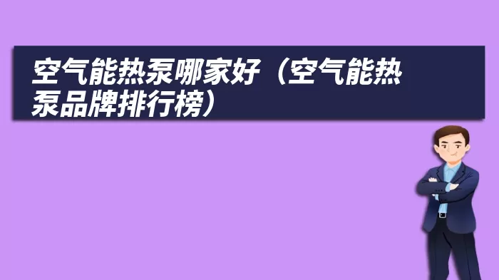 空气能热泵哪家好（空气能热泵品牌排行榜）