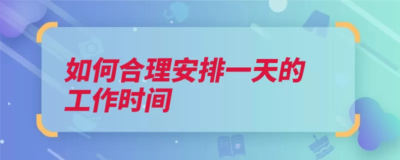 如何合理安排一天的工作时间（紧急下午时间要事）