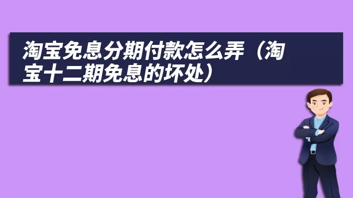 淘宝免息分期付款怎么弄（淘宝十二期免息的坏处）