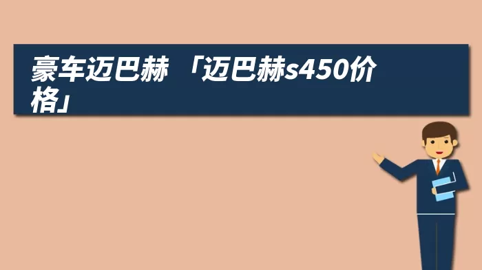 豪车迈巴赫 「迈巴赫s450价格」