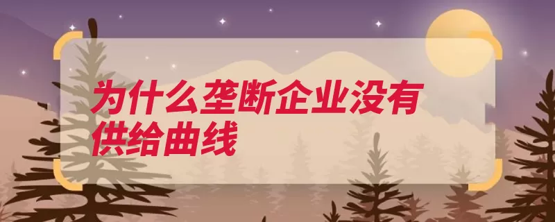 为什么垄断企业没有供给曲线