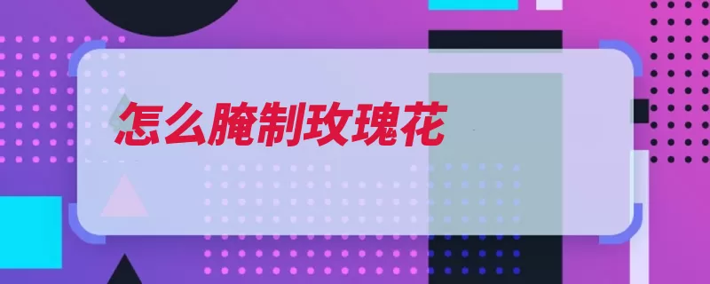 怎么腌制玫瑰花（玫瑰花花瓣白砂糖）
