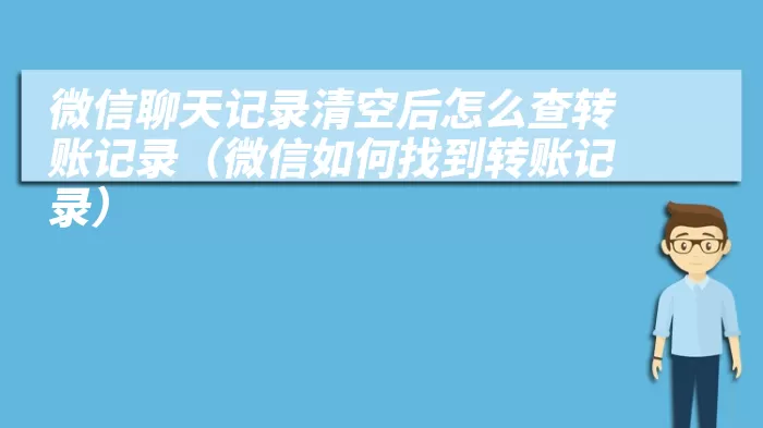 微信聊天记录清空后怎么查转账记录（微信如何找到转账记录）