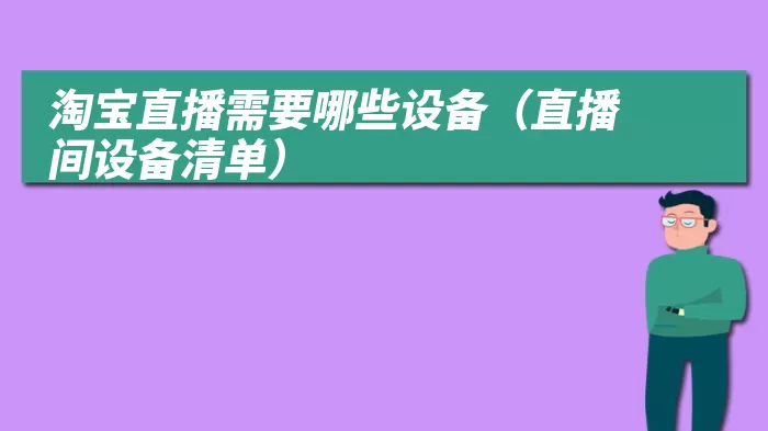 淘宝直播需要哪些设备（直播间设备清单）