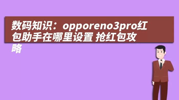 数码知识：opporeno3pro红包助手在哪里设置 抢红包攻略