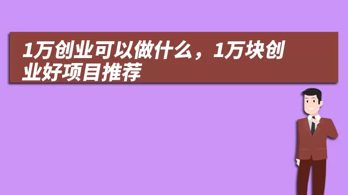 1万创业可以做什么，1万块创业好项目推荐