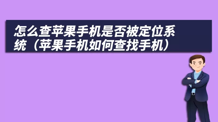 怎么查苹果手机是否被定位系统（苹果手机如何查找手机）