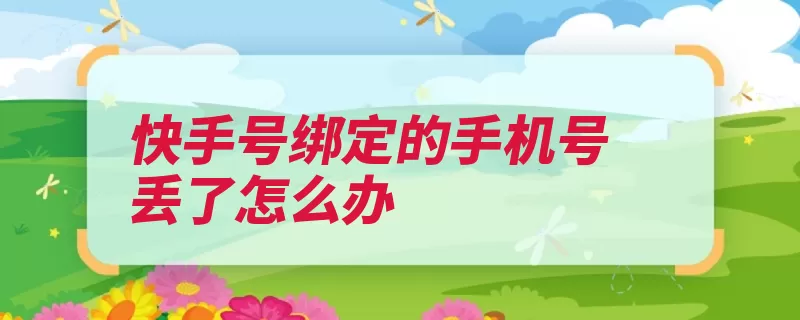 快手号绑定的手机号丢了怎么办