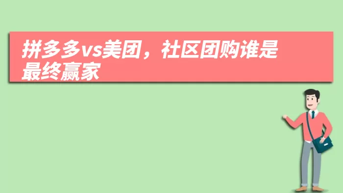 拼多多vs美团,社区团购谁是最终赢家