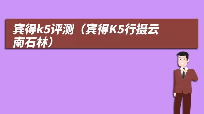 宾得k5评测（宾得K5行摄云南石林）