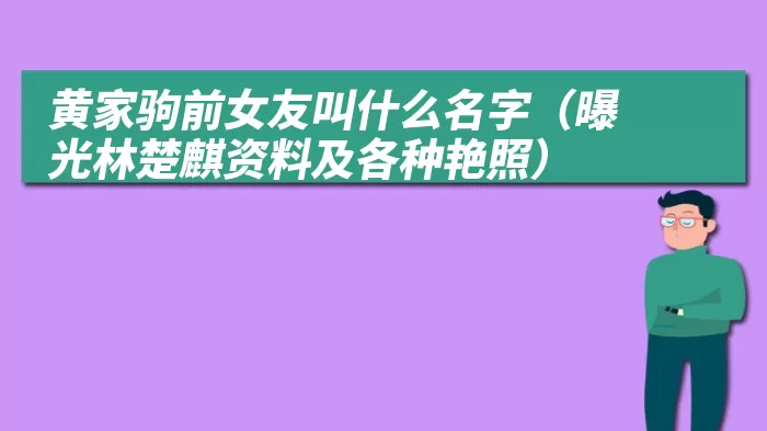 黄家驹前女友叫什么名字（曝光林楚麒资料及各种艳照）