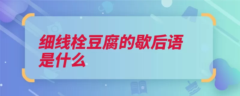 细线栓豆腐的歇后语是什么