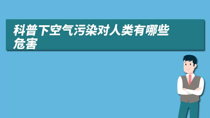 科普下空气污染对人类有哪些危害