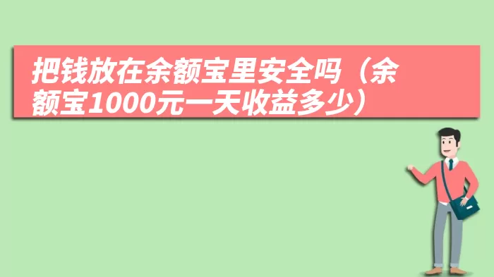 把钱放在余额宝里安全吗（余额宝1000元一天收益多少）