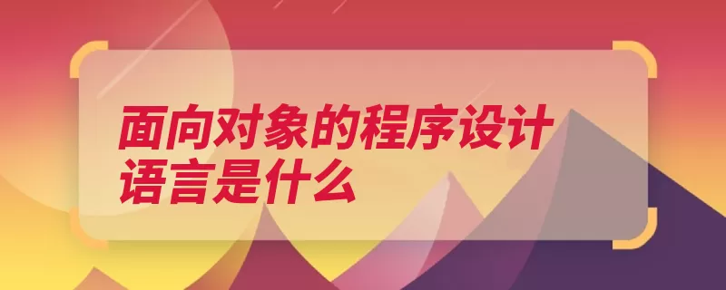 面向对象的程序设计语言是什么