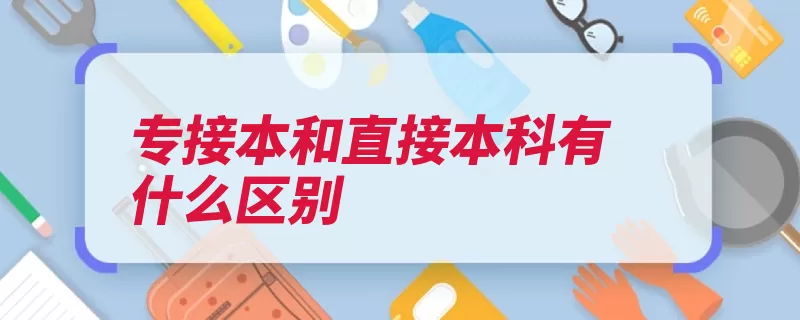 专接本和直接本科有什么区别（学历本科课程专接）