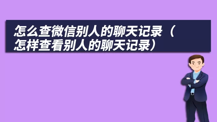 怎么查微信别人的聊天记录（怎样查看别人的聊天记录）