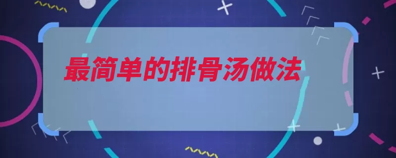 最简单的排骨汤做法