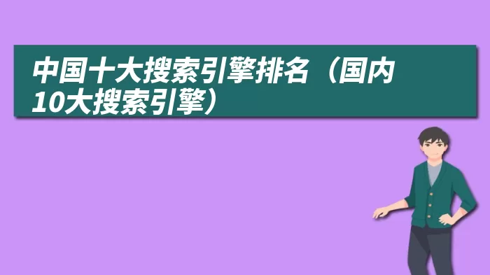 中国十大搜索引擎排名（国内10大搜索引擎）