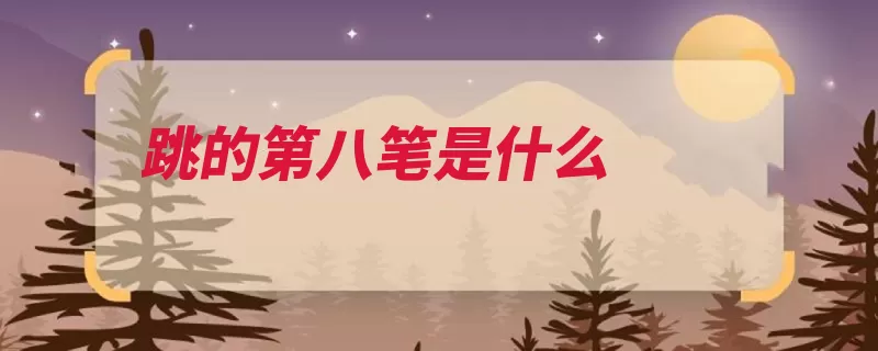 跳的第八笔是什么（笔画掠过形声字是）