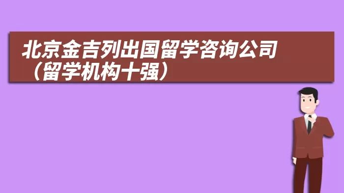 北京金吉列出国留学咨询公司（留学机构十强）