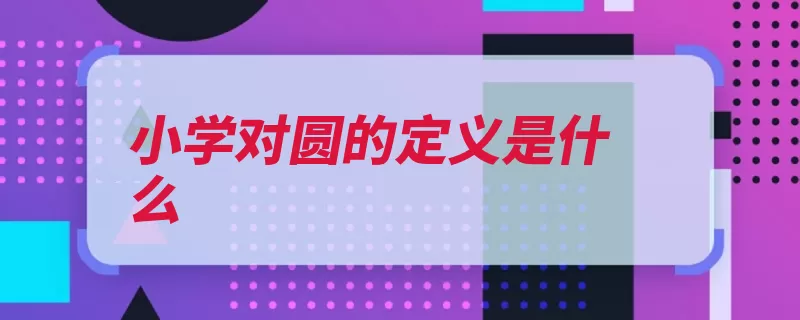 小学对圆的定义是什么（对称轴是一种半径）