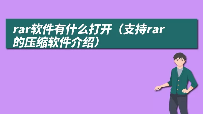 rar软件有什么打开（支持rar的压缩软件介绍）