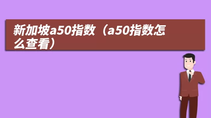 新加坡a50指数（a50指数怎么查看）