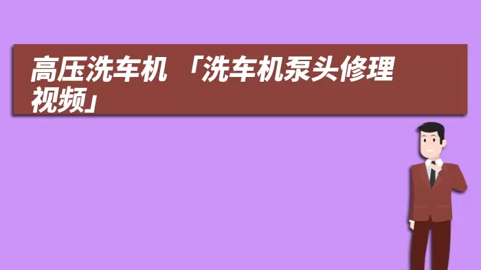 高压洗车机 「洗车机泵头修理视频」