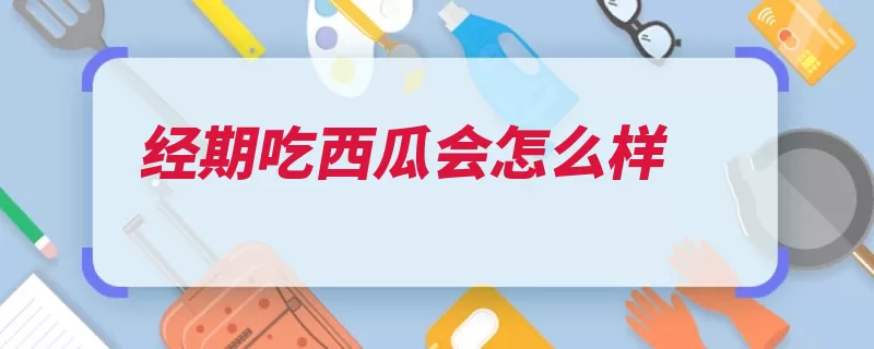 经期吃西瓜会怎么样