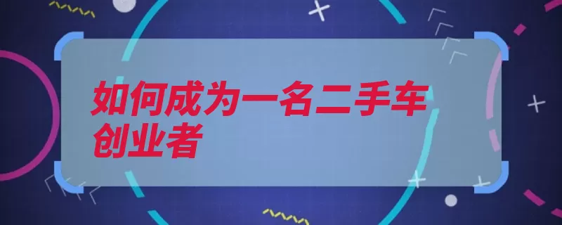 如何成为一名二手车创业者