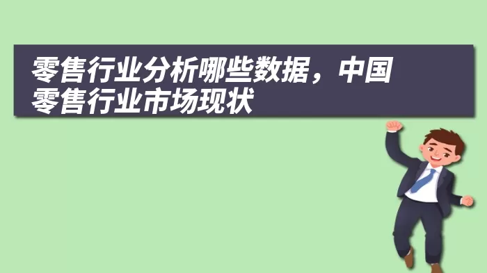 零售行业分析哪些数据，中国零售行业市场现状