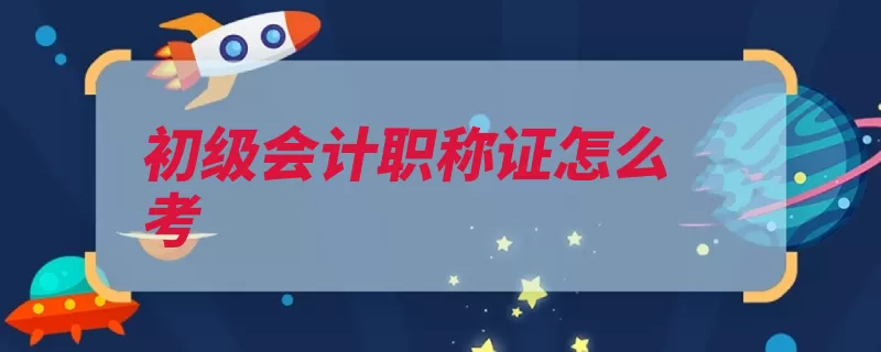 初级会计职称证怎么考