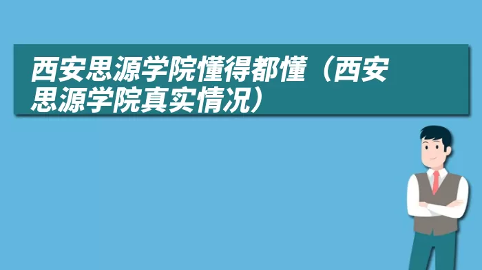 西安思源学院懂得都懂(西安思源学院真实情况)