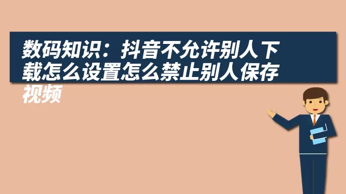 数码知识：抖音不允许别人下载怎么设置怎么禁止别人保存视频