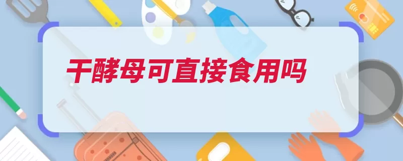 干酵母可直接食用吗