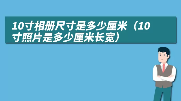 10寸相册尺寸是多少厘米（10寸照片是多少厘米长宽）