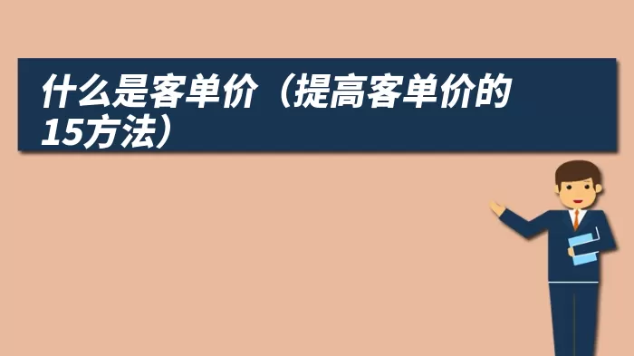 什么是客单价（提高客单价的15方法）