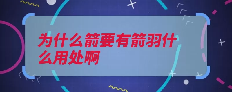 为什么箭要有箭羽什么用处啊